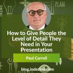 Give People the Level of Detail They Need in Your Presentation